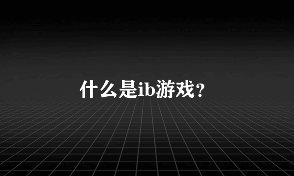 什么是ib游戏？