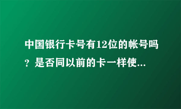 中国银行卡号有12位的帐号吗？是否同以前的卡一样使用，不存在差异吧？