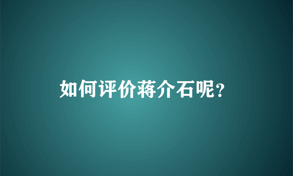 如何评价蒋介石呢？