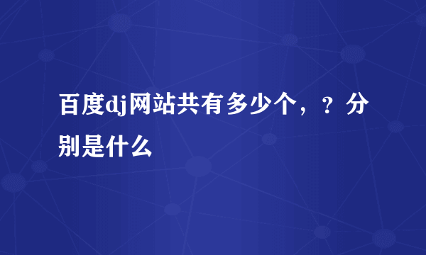 百度dj网站共有多少个，？分别是什么