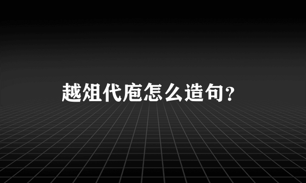 越俎代庖怎么造句？