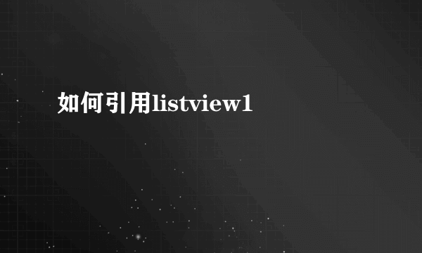 如何引用listview1