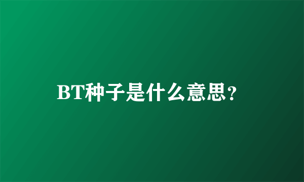 BT种子是什么意思？