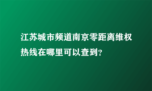 江苏城市频道南京零距离维权热线在哪里可以查到？