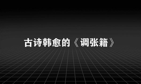 古诗韩愈的《调张籍》