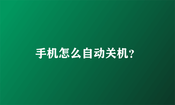 手机怎么自动关机？