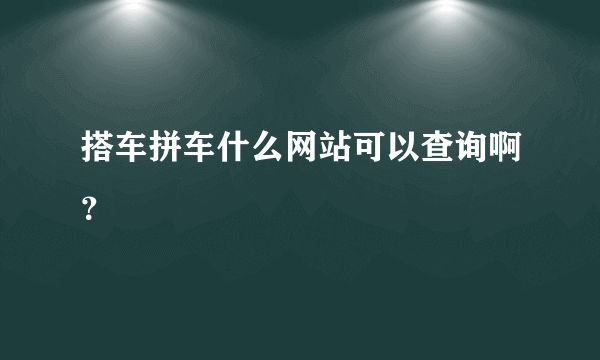 搭车拼车什么网站可以查询啊？