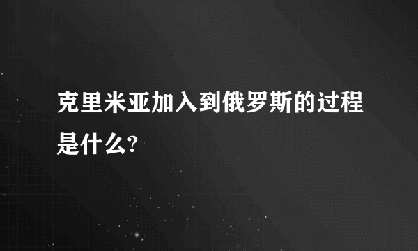 克里米亚加入到俄罗斯的过程是什么?