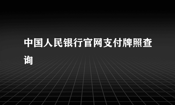 中国人民银行官网支付牌照查询