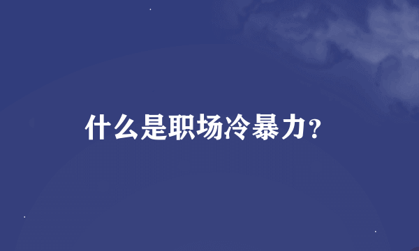 什么是职场冷暴力？