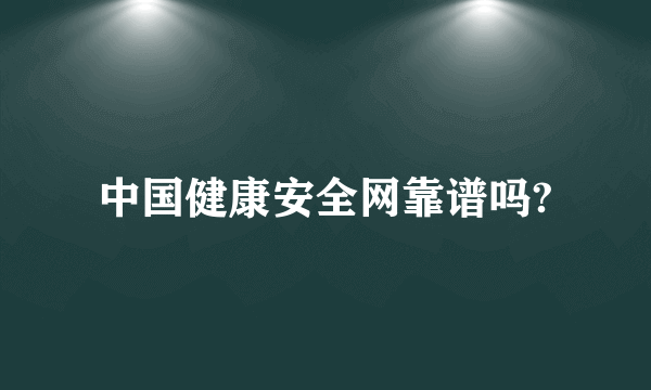 中国健康安全网靠谱吗?