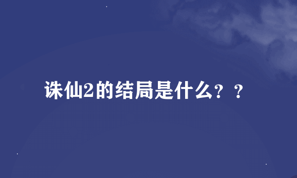 诛仙2的结局是什么？？