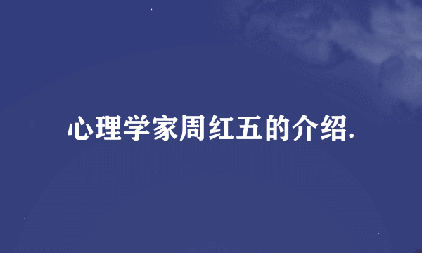 心理学家周红五的介绍.