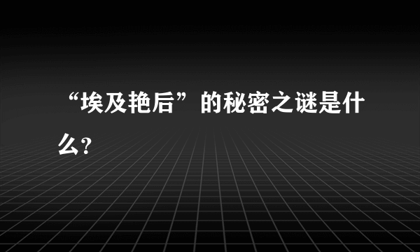 “埃及艳后”的秘密之谜是什么？