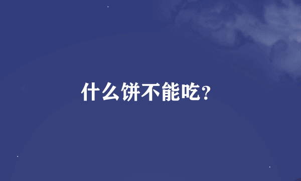 什么饼不能吃？