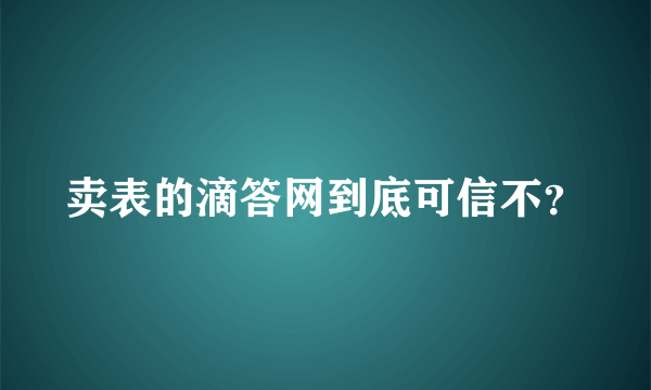 卖表的滴答网到底可信不？