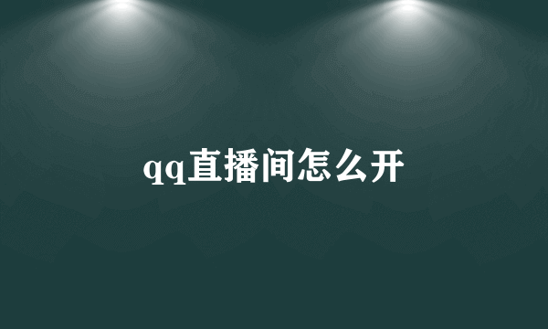 qq直播间怎么开