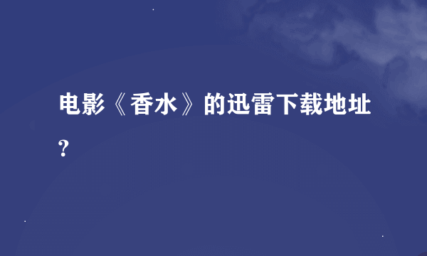 电影《香水》的迅雷下载地址？