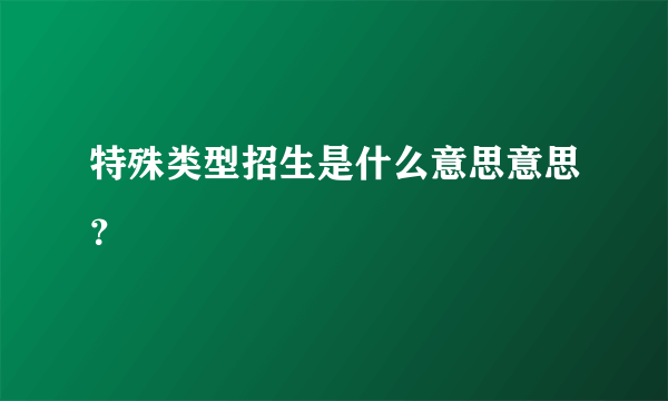 特殊类型招生是什么意思意思？