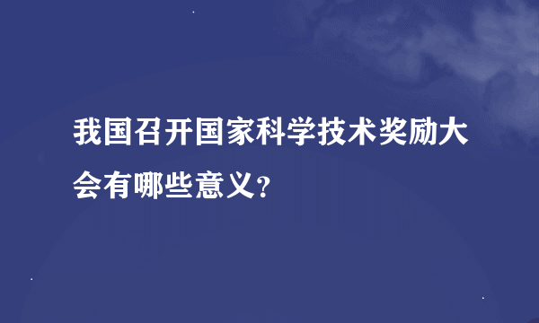 我国召开国家科学技术奖励大会有哪些意义？