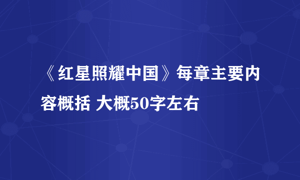 《红星照耀中国》每章主要内容概括 大概50字左右