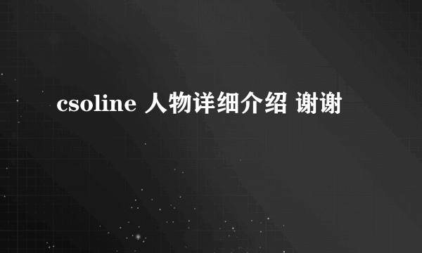 csoline 人物详细介绍 谢谢