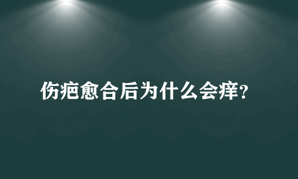 伤疤愈合后为什么会痒？