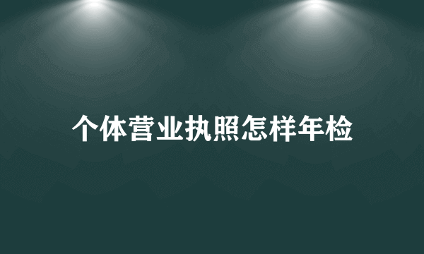 个体营业执照怎样年检