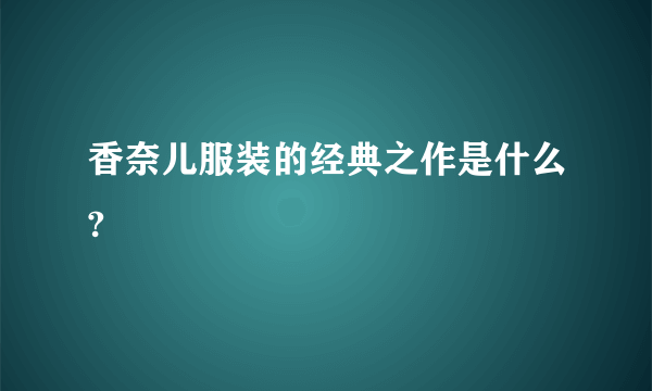 香奈儿服装的经典之作是什么?