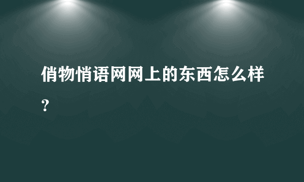 俏物悄语网网上的东西怎么样？