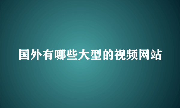 国外有哪些大型的视频网站