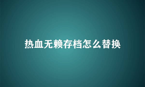 热血无赖存档怎么替换