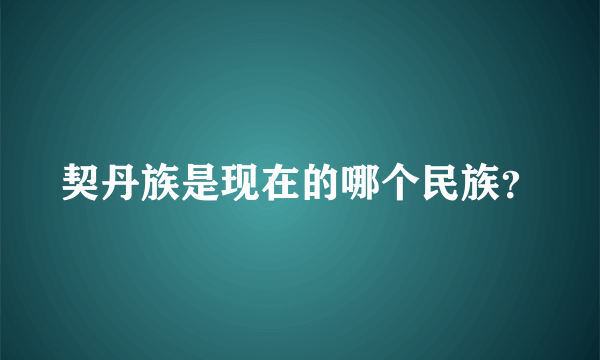 契丹族是现在的哪个民族？