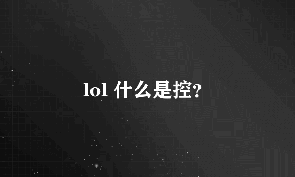 lol 什么是控？