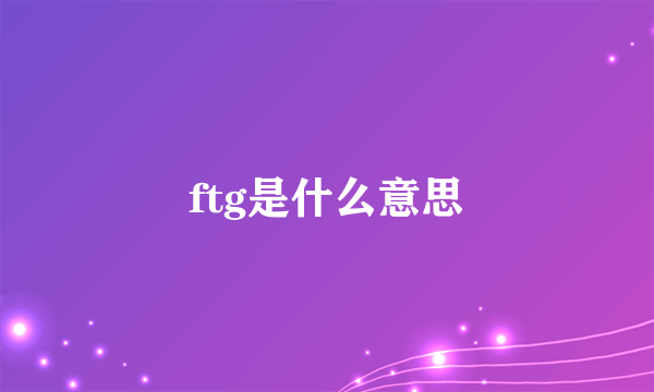 ftg是什么意思