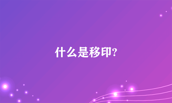 什么是移印?