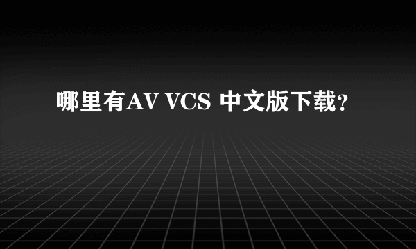 哪里有AV VCS 中文版下载？