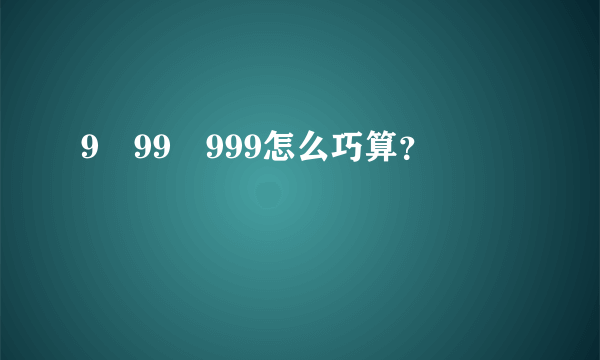 9➕99➕999怎么巧算？