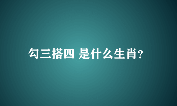 勾三搭四 是什么生肖？