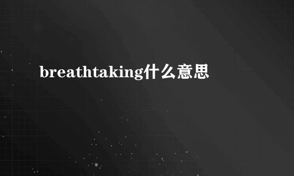 breathtaking什么意思