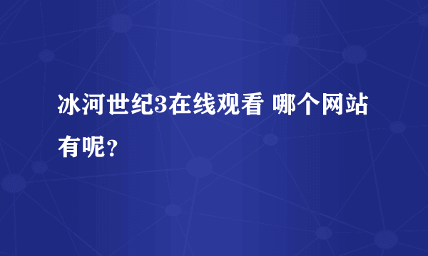 冰河世纪3在线观看 哪个网站有呢？