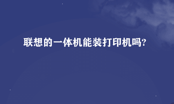 联想的一体机能装打印机吗?