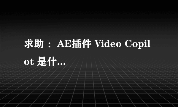 求助 ：AE插件 Video Copilot 是什么意思呢