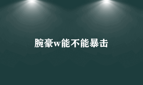 腕豪w能不能暴击