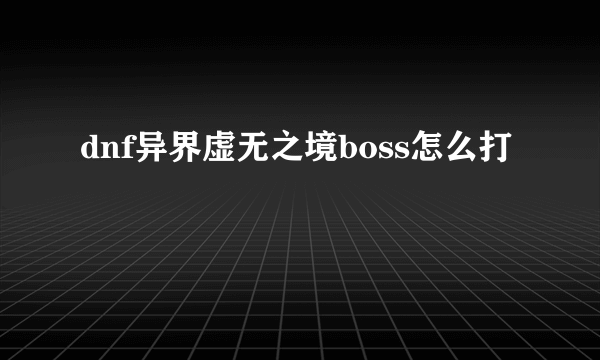 dnf异界虚无之境boss怎么打