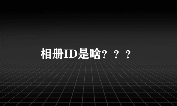 相册ID是啥？？？