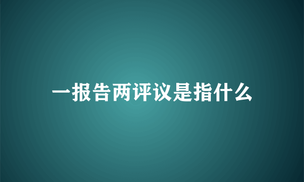 一报告两评议是指什么