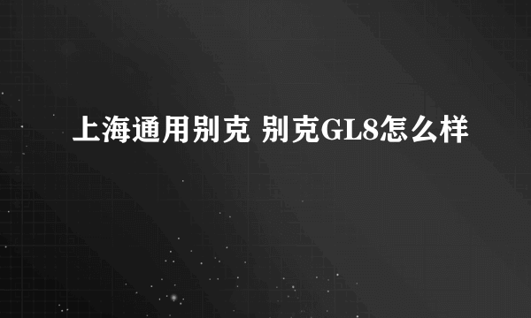 上海通用别克 别克GL8怎么样