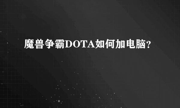 魔兽争霸DOTA如何加电脑？