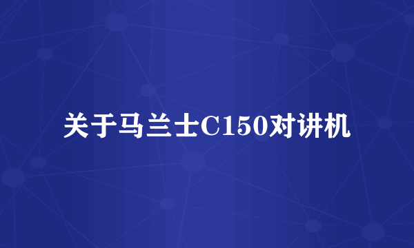 关于马兰士C150对讲机